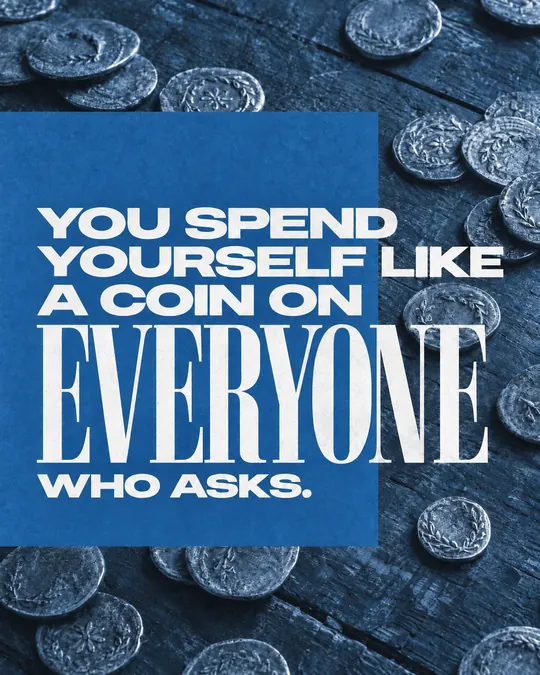 Slide 1: You spend yourself like a coin on everyone who asks.