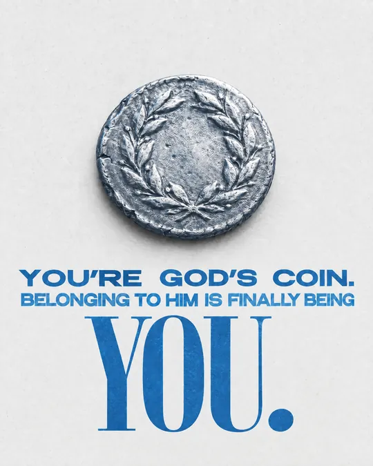 Slide 7: You're God's coin. Belonging to Him is finally being you.